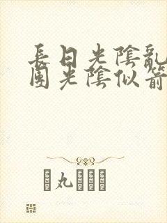 长日光阴乱作一团光阴似箭笔趣阁无弹窗