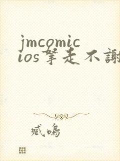 jmcomicios拿走不谢