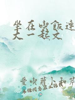 坐在吃饭连在巨大一起文