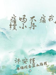 痛吗不痛我就继续小丹