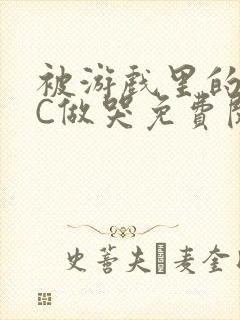 被游戏里的NPC做哭免费阅读