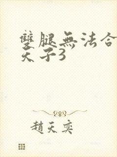 双腿无法合拢的天子3