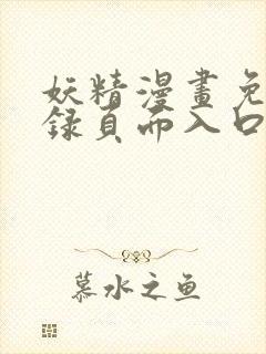 妖精漫画免费登录页面入口大全