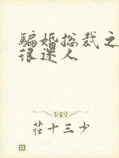 骗婚总裁之老婆很迷人