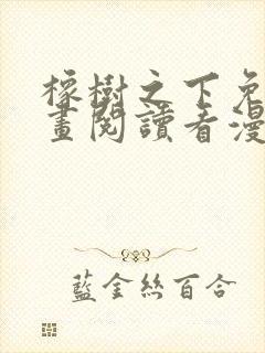 橡树之下免费漫画阅读看漫画下拉式六漫画