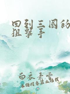 回到三国的特种狙击手