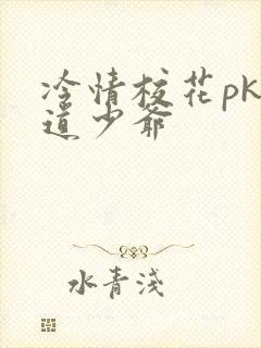 冷情校花pk霸道少爷