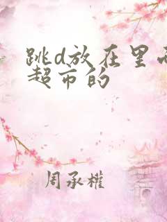 跳d放在里面逛超市的