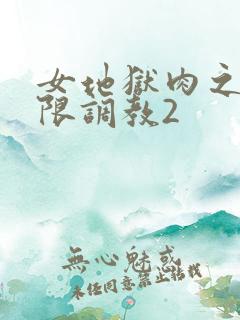 女地狱肉之壶极限调教2