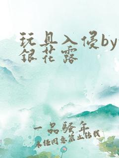 玩具入侵by金银花露