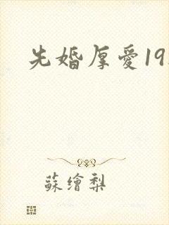 先婚厚爱19楼