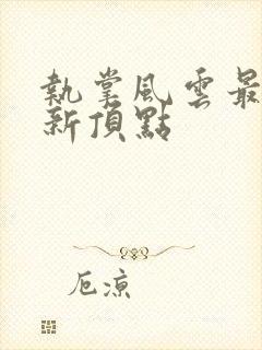 执掌风云最新更新顶点