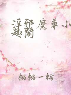 浮邪魔尊小说笔趣阁