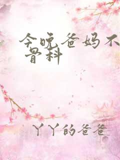 今晚爸妈不在家 骨科