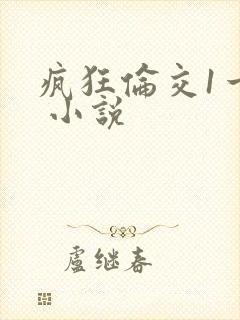 疯狂伦交1一6 小说