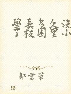 学长多久没弄你了校园里小说