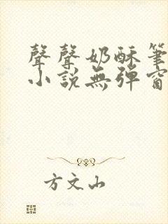 声声奶酥笔趣阁小说无弹窗