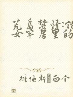 荒岛禁情:错关女牢房里的男囚