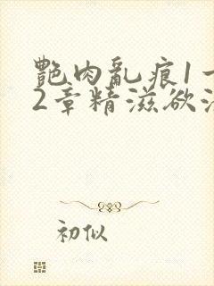 艳肉乱痕1一12章精滋欲液