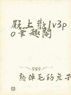 殿上欢1v3po笔趣阁