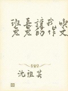 班长让我吃他小兔兔的作文