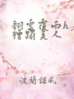 翻云覆雨h老头糟蹋美人