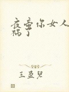 夜帝你女人又闯祸了