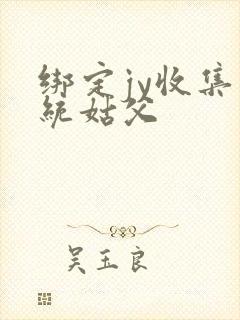 绑定jy收集系统姑父