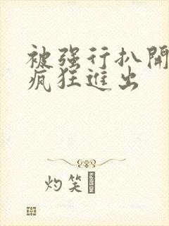 被强行扒开双腿疯狂进出