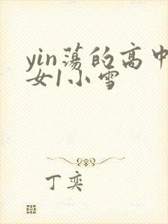 yin荡的高中女1小雪