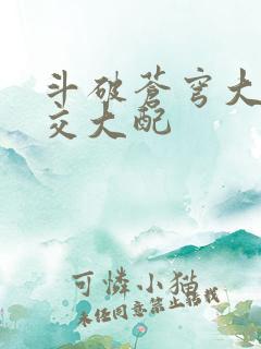 斗破苍穹大乱斗交大配