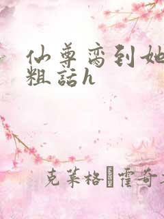 仙尊脔到她哭h粗话h