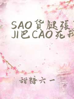 SAO货腿张开JI巴CAO死我