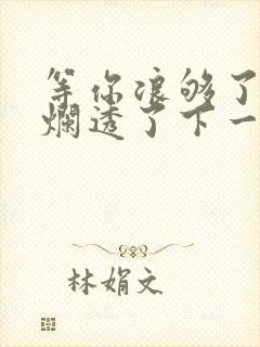 等你浪够了b也烂透了下一句