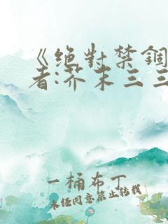 《绝对禁锢》作者:芥末三三