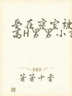 受在寝室被多攻高H男男小说