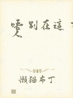 唔 别在这 有人