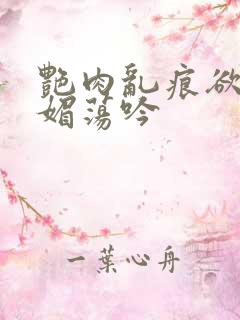 艳肉乱痕欲艳春媚荡吟