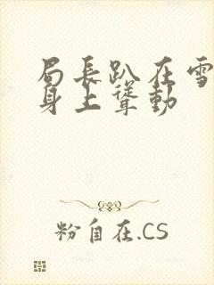 局长趴在雪白的身上耸动