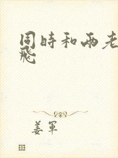 同时和两老师双飞