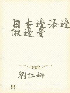 日本边添边摸边做边爱