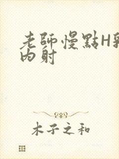 老师慢点H乳交内射