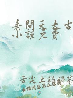 秦问天太古神王小说免费