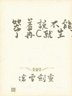 哭着说不能再C了再C就生了