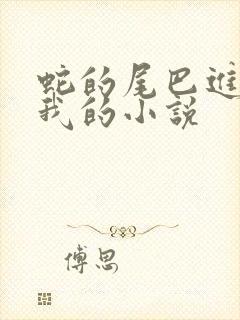 蛇的尾巴进入了我的小说