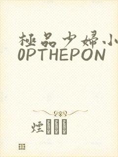 极品少妇小泬50PTHEPON