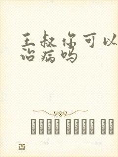 王叔你可以帮我治病吗