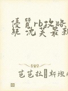 优质rb攻略系统 沈芙最新章节更新