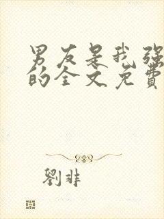 男友是我强睡来的全文免费阅读