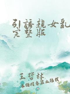 引诱亲女乱小说完整版